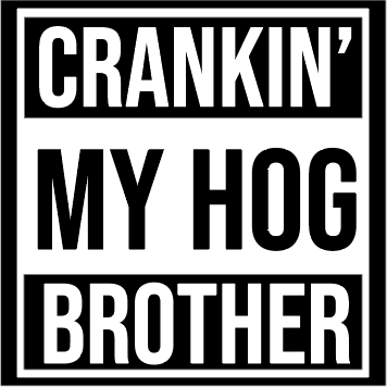 FREE STICKER!!! CRANKIN' MY HOG BROTHER -  FREE STICKER!!!